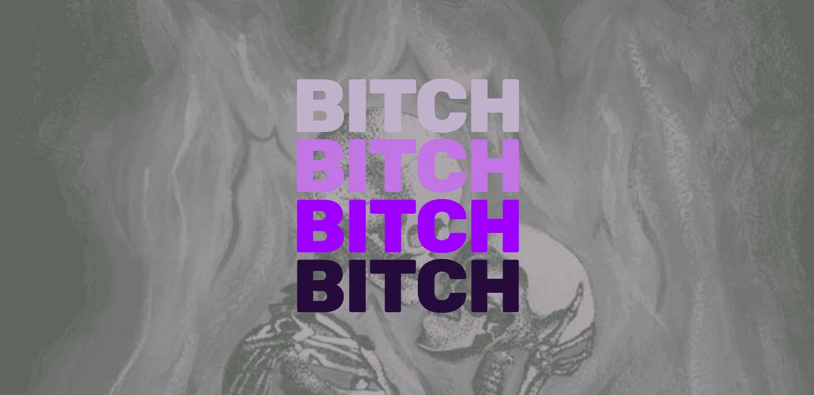 A word appears stacked 4 times vertically, each a different shade of purple. Word starts with a "B" and rhymes with "itch". Appears over a muted,  grey-tone version of artist's "Hell and You" drawing.