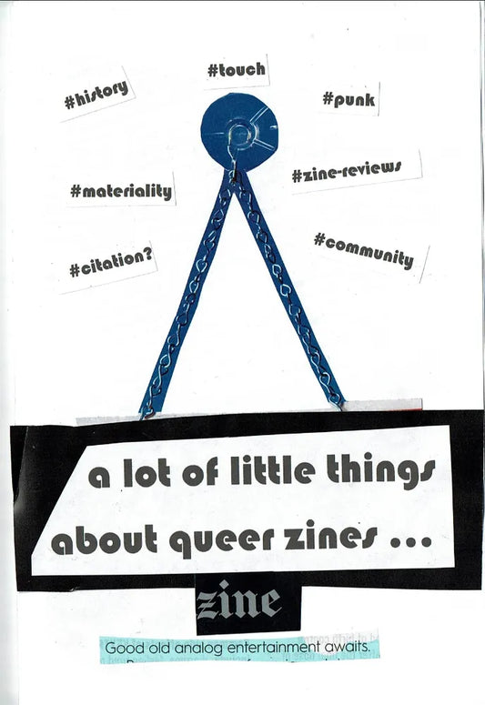 Zine cover, magazine clipping arranged so title appears to be hanging on a sign. Title is "a lot of little things about queer zines..." / "zine", in smaller text below it says "Good old analog  entertainment awaits". Hashtags arranged around the top of page say #citation?, #materiality, #history, #touch, #punk, #zine-reviews, #community