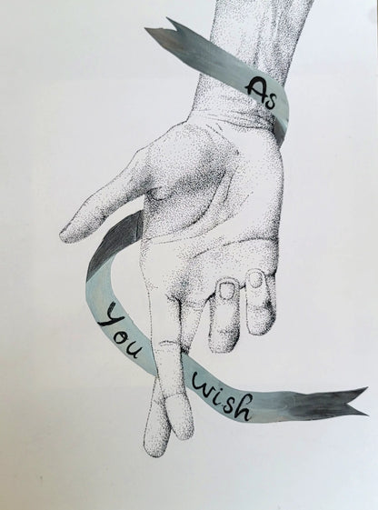 ink drawing made of thousands of tiny dots, a hand and bottom of the forearm come down from the top of the page. the palm is facing out and 2 fingers are crossed. a blue-gray ribbon wrapped around the drawing says "as you wish"